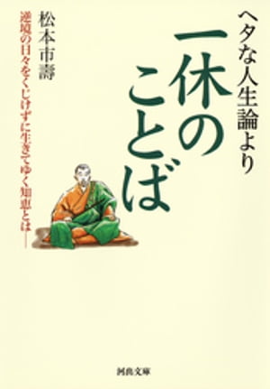 ヘタな人生論より一休のことば 逆境の日々をくじけずに生きてゆく知恵とはーー【電子書籍】[ 松本市壽 ]