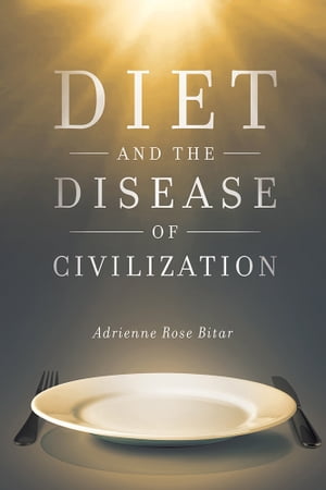 Diet and the Disease of Civilization【電子書籍】[ Adrienne Rose Bitar ]