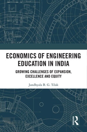 Economics of Engineering Education in India Growing Challenges of Access, Excellence and Equity【電子書籍】 Jandhyala B. G. Tilak