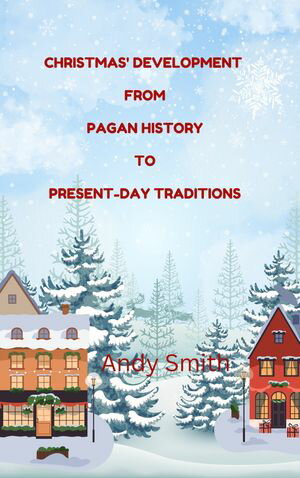 CHRISTMAS DEVELOPMENT FROM PAGAN HISTORY TO PRESENT-DAY TRADITIONSŻҽҡ[ Andy S...