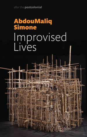 Improvised Lives Rhythms of Endurance in an Urban South【電子書籍】[ AbdouMaliq Simone ]