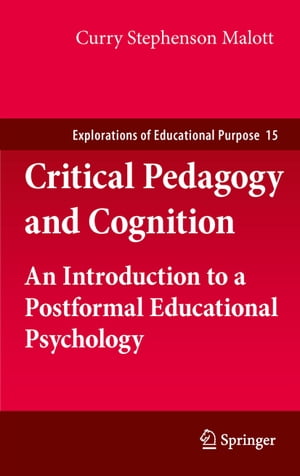 Critical Pedagogy and Cognition An Introduction to a Postformal Educational Psychology【電子書籍】 Curry Stephenson Malott