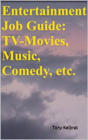 An Entertainment Job Guide: TV-Movies-Theatre, Comedy, etc.【電子書籍】[ Tony Kelbrat ]