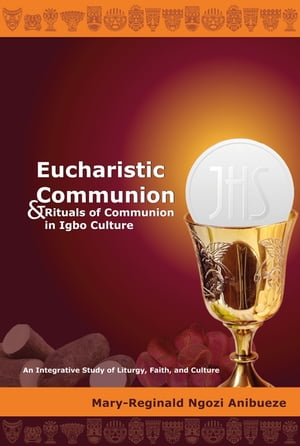 楽天楽天Kobo電子書籍ストアEucharistic Communion and Rituals of Communion in Igbo Culture An Integrative Study of Liturgy, Faith, and Culture【電子書籍】[ Mary-Reginald Ngozi Anibueze ]