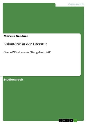 Galanterie in der Literatur Conrad Wiedemanns 'Der galante Stil'Żҽҡ[ Markus Gentner ]