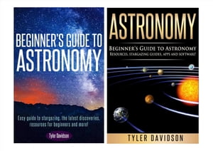 Astronomy Box Set 2: Beginner’s Guide to Astronomy: Easy guide to stargazing, the latest discoveries, resources for beginners to astronomy, stargazing guides, apps and software 【電子書籍】 Tyler Davidson