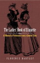 The Ladies' Book of Etiquette A Manual of Politeness from a Gentler Time【電子書籍】[ ...