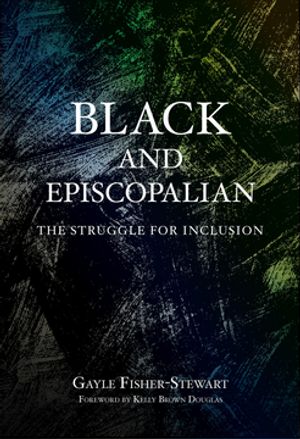 Black and Episcopalian The Struggle for Inclusion【電子書籍】[ Gayle Fisher-Stewart ]