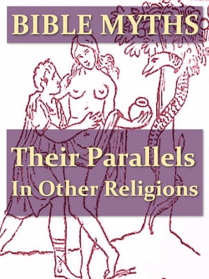 Bible Myths and Their Parallels in Other Religions [Illustrated]