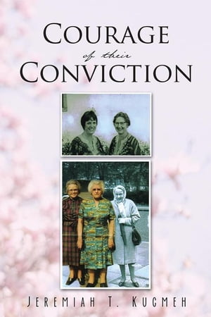 Courage of Their Conviction【電子書籍】[ Jeremiah T. Kugmeh ]