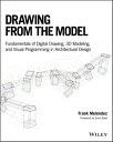 Drawing from the Model Fundamentals of Digital Drawing, 3D Modeling, and Visual Programming in Architectural Design【電子書籍】 Frank Melendez