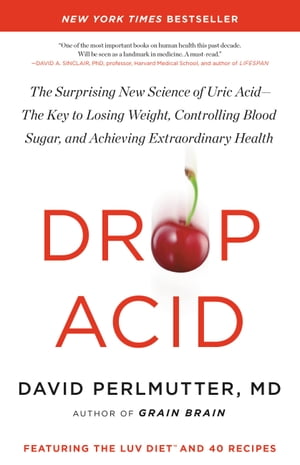 Drop Acid The Surprising New Science of Uric AcidーThe Key to Losing Weight, Controlling Blood Sugar, and Achieving Extraordinary Health【電子書籍】[ David Perlmutter, MD ]