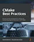 CMake Best Practices Discover proven techniques for creating and maintaining programming projects with CMake【電子書籍】[ Dominik Berner ]