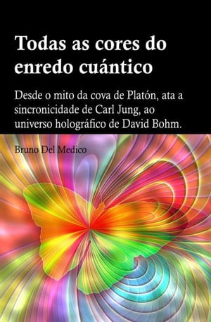 Todas as cores do enredo cuántico.Desde o mito da cova de Platón, ata a sincronicidade de Carl Jung, ao universo holográfico de David Bohm