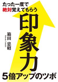 たった一度で絶対覚えてもらう印象力5倍アップのツボ【電子書籍】[ 箱田忠昭 ]