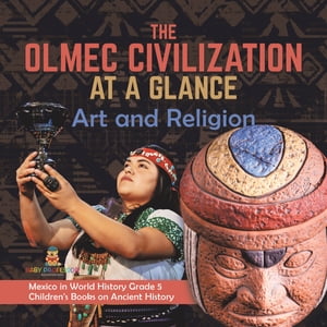 The Olmec Civilization at a Glance : Art and Religion | Mexico in World History Grade 5 | Children's Books on Ancient History