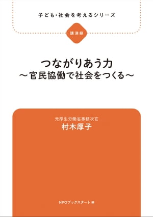 子ども・社会を考えるシリーズ　つながりあう力〜官民協働で社会をつくる〜　村木厚子