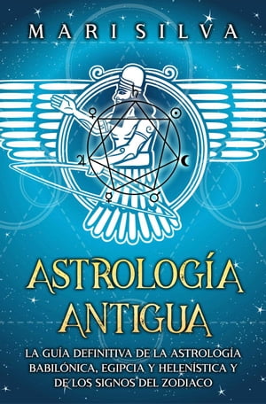 Astrología antigua: La guía definitiva de la astrología babilónica, egipcia y helenística y de los signos del zodiaco
