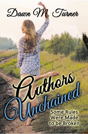 Authors Unchained: Some Rules Were Made to be Broken Non-Fiction【電子書籍】[ Dawn M. Turner ]