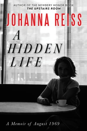 A Hidden Life A Memoir of August 1969【電子書籍】[ Johanna Reiss ]