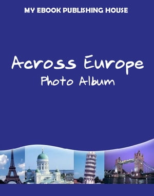 Across Europe: Photo Album【電子書籍】[ My Ebook Publishing House ]