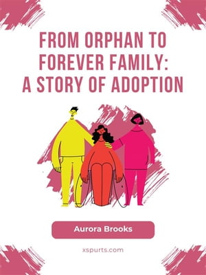 From Orphan to Forever Family- A Story of Adopti