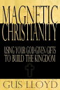 Magnetic Christianity: Using Your God-Given Gifts to Build the Kingdom【電子書籍】[ Gu...