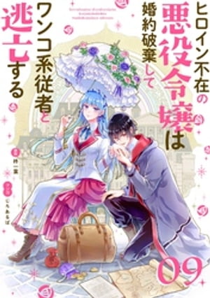 ヒロイン不在の悪役令嬢は婚約破棄してワンコ系従者と逃亡する【単話】（９）