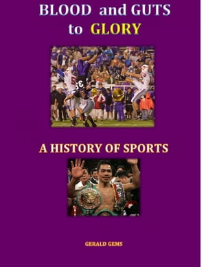 Blood and Guts to Glory--a History of Sports Sport Science Series【電子書籍】[ Gerald Gems ]