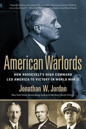 American Warlords How Roosevelt's High Command Led America to Victory in World War II