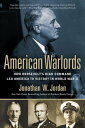 American Warlords How Roosevelt 039 s High Command Led America to Victory in World War II【電子書籍】 Jonathan W. Jordan