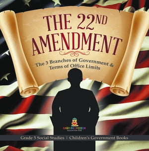 The 22nd Amendment : The 3 Branches of Government & Terms of Office Limits | Grade 5 Social Studies | Children's Government Books