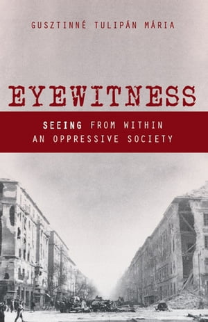 Eyewitness Seeing from within an Oppressive SocietyŻҽҡ[ Mari? Tulip?n Gusztinn? ]