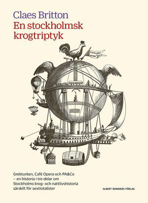 En stockholmsk krogtriptyk : Grekturken, Caf? Opera och PA&Co - en historia i tre delar om Stockholms krog- nattlivshistoria s?rskilt f?r sextiotalisterŻҽҡ[ Claes Britton ]