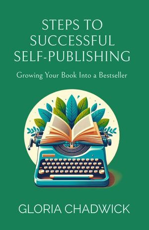 Steps to Successful Self-Publishing: Growing Your Book Into a Bestseller Writer's Workshop, #3Żҽҡ[ Gloria Chadwick ]