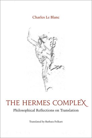 The Hermes Complex Philosophical Reflections on Translation【電子書籍】[ Charles Le Blanc ]