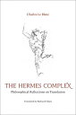 The Hermes Complex Philosophical Reflections on Translation【電子書籍】[ Charles Le Blanc ]