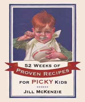 52 Weeks of Proven Recipes for Picky Kids