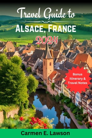 TRAVEL GUIDE TO ALSACE, FRANCE 2024