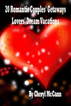 20 Romantic Couples Getaways, Lovers’ Dream Vacations【電子書籍】[ Cheryl McCann ]