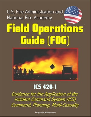 U.S. Fire Administration and National Fire Academy Field Operations Guide (FOG) - ICS 420-1 - Guidance for the Application of the Incident Command System (ICS), Command, Planning, Multi-Casualty