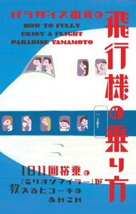 パラダイス山元の飛行機の乗り方 1日11回搭乗の「ミリオンマイラー」が教えるヒコーキのあれこれ【電子書籍】[ パラダイス山元 ]