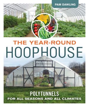 The Year-Round Hoophouse Polytunnels for All Seasons and All Climates