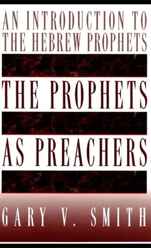 The Prophets as Preachers An Introduction to the Hebrew ProphetsŻҽҡ[ Gary V. Smith ]