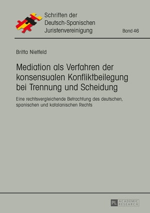 Mediation als Verfahren der konsensualen Konfliktbeilegung bei Trennung und Scheidung Eine rechtsvergleichende Betrachtung des deutschen, spanischen und katalanischen RechtsŻҽҡ[ Britta Nietfeld ]