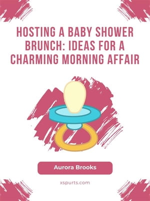 ŷKoboŻҽҥȥ㤨Hosting a Baby Shower Brunch- Ideas for a Charming Morning AffairŻҽҡ[ Aurora Brooks ]פβǤʤ442ߤˤʤޤ
