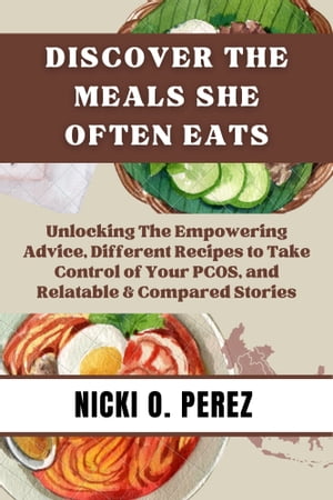 Discover The Meals She Often Eats Unlocking The Empowering Advice, Different Recipes to Take Control of Your PCOS, and Relatable Compared Stories.【電子書籍】 Nicki O. Perez