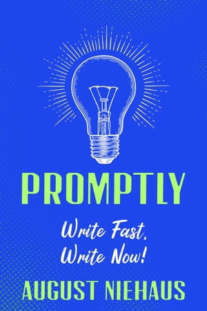 Promptly: Write Fast, Write Now 【電子書籍】 August Niehaus