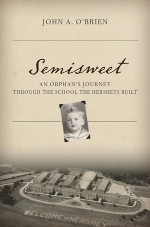 Semisweet An Orphan's Journey Through the School the Hersheys Built