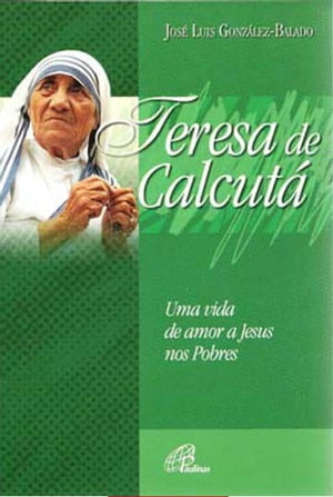 Teresa de Calcut? Uma vida de amor a Jesus nos pobres